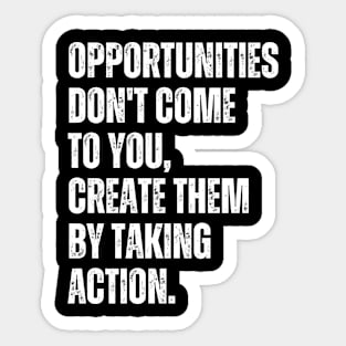 Inspirational and Motivational Quotes for Success - Opportunities Don't Come to You Create Them by Taking Action Sticker